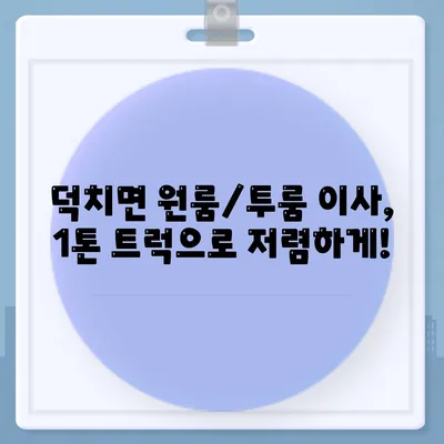 전라북도 임실군 덕치면 포장이사비용 | 견적 | 원룸 | 투룸 | 1톤트럭 | 비교 | 월세 | 아파트 | 2024 후기