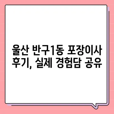 울산시 중구 반구1동 포장이사비용 | 견적 | 원룸 | 투룸 | 1톤트럭 | 비교 | 월세 | 아파트 | 2024 후기