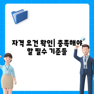 자격 요건 확인| 충족해야 할 필수 기준들