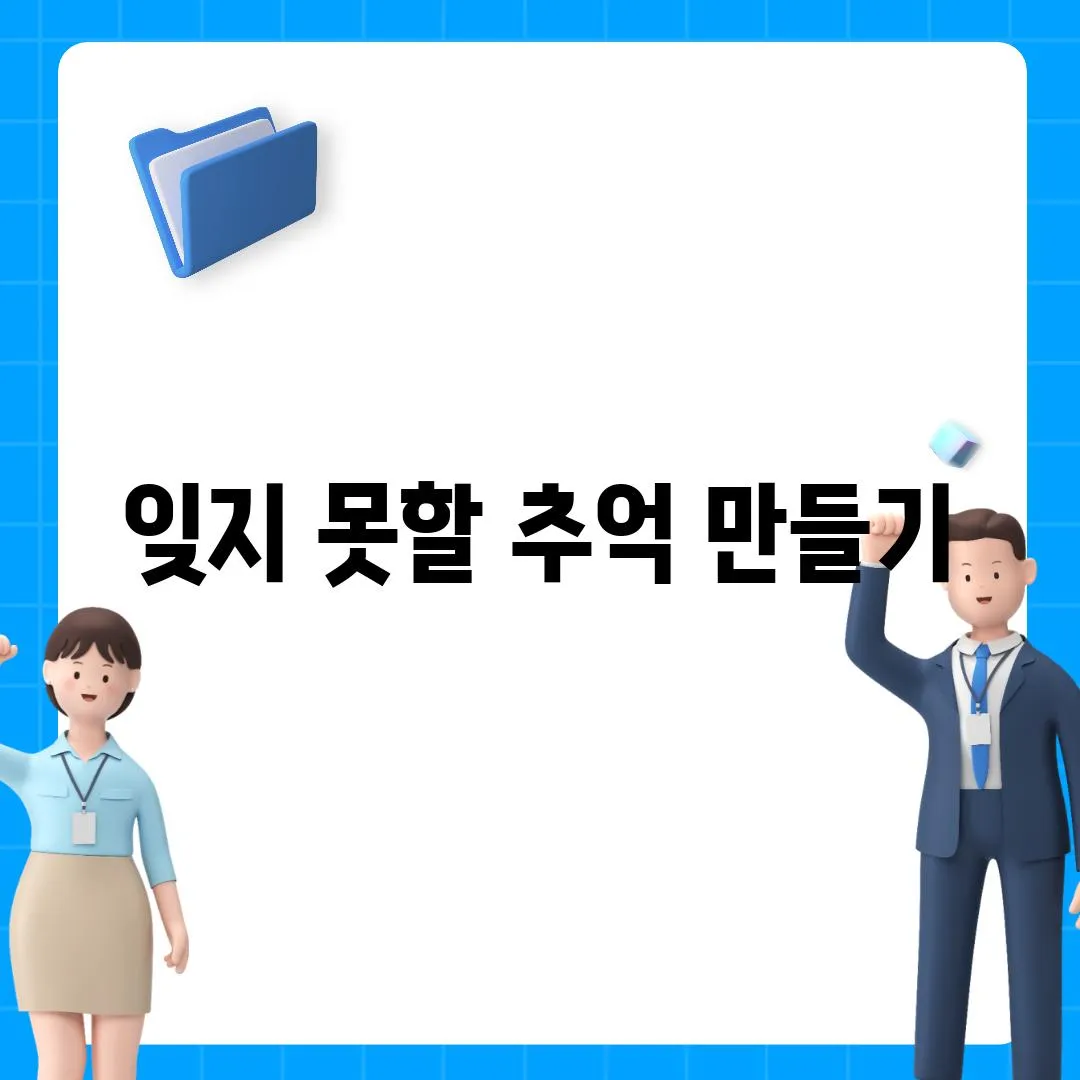 잊지 못할 추억 만들기