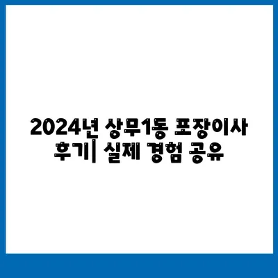 광주시 서구 상무1동 포장이사비용 | 견적 | 원룸 | 투룸 | 1톤트럭 | 비교 | 월세 | 아파트 | 2024 후기