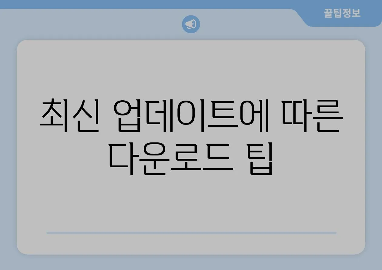 최신 업데이트에 따른 다운로드 팁