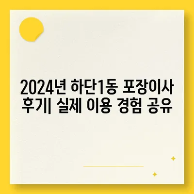 부산시 사하구 하단1동 포장이사비용 | 견적 | 원룸 | 투룸 | 1톤트럭 | 비교 | 월세 | 아파트 | 2024 후기