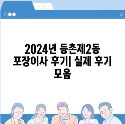 서울시 강서구 등촌제2동 포장이사비용 | 견적 | 원룸 | 투룸 | 1톤트럭 | 비교 | 월세 | 아파트 | 2024 후기