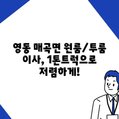 충청북도 영동군 매곡면 포장이사비용 | 견적 | 원룸 | 투룸 | 1톤트럭 | 비교 | 월세 | 아파트 | 2024 후기