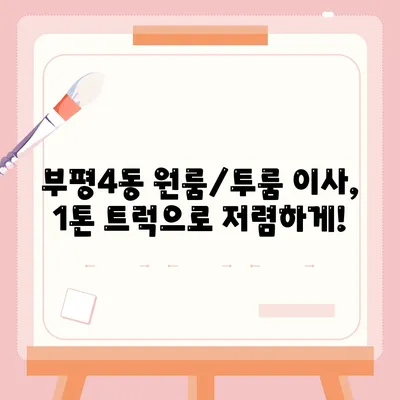 인천시 부평구 부평4동 포장이사비용 | 견적 | 원룸 | 투룸 | 1톤트럭 | 비교 | 월세 | 아파트 | 2024 후기