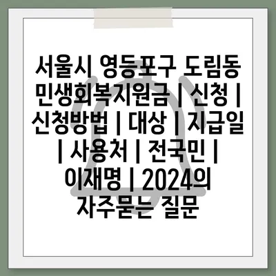 서울시 영등포구 도림동 민생회복지원금 | 신청 | 신청방법 | 대상 | 지급일 | 사용처 | 전국민 | 이재명 | 2024