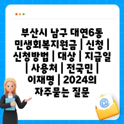 부산시 남구 대연6동 민생회복지원금 | 신청 | 신청방법 | 대상 | 지급일 | 사용처 | 전국민 | 이재명 | 2024