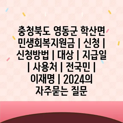 충청북도 영동군 학산면 민생회복지원금 | 신청 | 신청방법 | 대상 | 지급일 | 사용처 | 전국민 | 이재명 | 2024