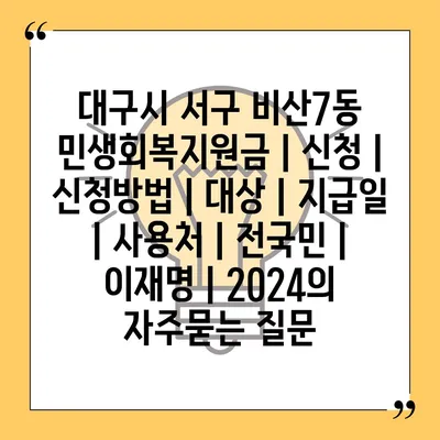 대구시 서구 비산7동 민생회복지원금 | 신청 | 신청방법 | 대상 | 지급일 | 사용처 | 전국민 | 이재명 | 2024