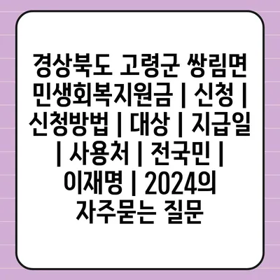 경상북도 고령군 쌍림면 민생회복지원금 | 신청 | 신청방법 | 대상 | 지급일 | 사용처 | 전국민 | 이재명 | 2024