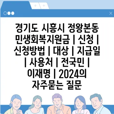 경기도 시흥시 정왕본동 민생회복지원금 | 신청 | 신청방법 | 대상 | 지급일 | 사용처 | 전국민 | 이재명 | 2024