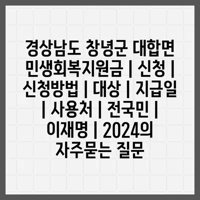 경상남도 창녕군 대합면 민생회복지원금 | 신청 | 신청방법 | 대상 | 지급일 | 사용처 | 전국민 | 이재명 | 2024