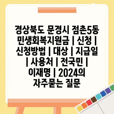 경상북도 문경시 점촌5동 민생회복지원금 | 신청 | 신청방법 | 대상 | 지급일 | 사용처 | 전국민 | 이재명 | 2024