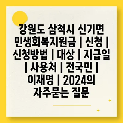 강원도 삼척시 신기면 민생회복지원금 | 신청 | 신청방법 | 대상 | 지급일 | 사용처 | 전국민 | 이재명 | 2024