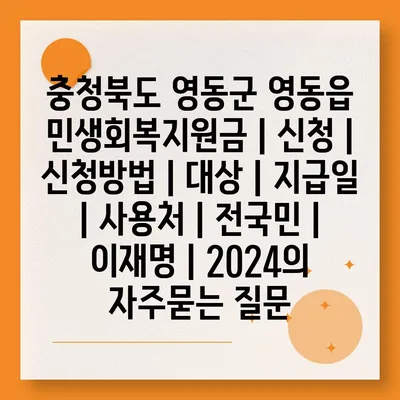 충청북도 영동군 영동읍 민생회복지원금 | 신청 | 신청방법 | 대상 | 지급일 | 사용처 | 전국민 | 이재명 | 2024