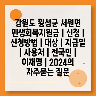 강원도 횡성군 서원면 민생회복지원금 | 신청 | 신청방법 | 대상 | 지급일 | 사용처 | 전국민 | 이재명 | 2024