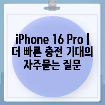 iPhone 16 Pro | 더 빠른 충전 기대