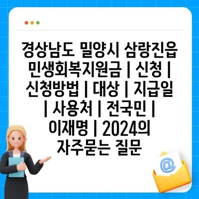 경상남도 밀양시 삼랑진읍 민생회복지원금 | 신청 | 신청방법 | 대상 | 지급일 | 사용처 | 전국민 | 이재명 | 2024