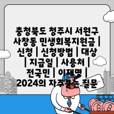 충청북도 청주시 서원구 사창동 민생회복지원금 | 신청 | 신청방법 | 대상 | 지급일 | 사용처 | 전국민 | 이재명 | 2024