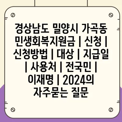 경상남도 밀양시 가곡동 민생회복지원금 | 신청 | 신청방법 | 대상 | 지급일 | 사용처 | 전국민 | 이재명 | 2024