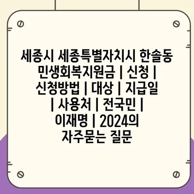 세종시 세종특별자치시 한솔동 민생회복지원금 | 신청 | 신청방법 | 대상 | 지급일 | 사용처 | 전국민 | 이재명 | 2024