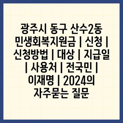 광주시 동구 산수2동 민생회복지원금 | 신청 | 신청방법 | 대상 | 지급일 | 사용처 | 전국민 | 이재명 | 2024