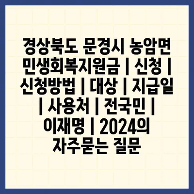 경상북도 문경시 농암면 민생회복지원금 | 신청 | 신청방법 | 대상 | 지급일 | 사용처 | 전국민 | 이재명 | 2024