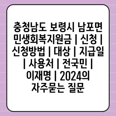 충청남도 보령시 남포면 민생회복지원금 | 신청 | 신청방법 | 대상 | 지급일 | 사용처 | 전국민 | 이재명 | 2024