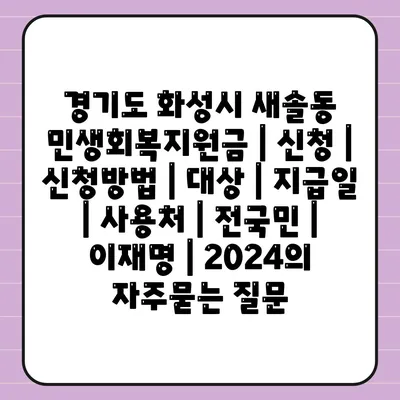 경기도 화성시 새솔동 민생회복지원금 | 신청 | 신청방법 | 대상 | 지급일 | 사용처 | 전국민 | 이재명 | 2024