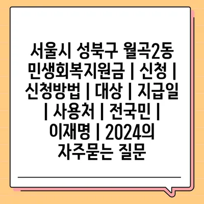 서울시 성북구 월곡2동 민생회복지원금 | 신청 | 신청방법 | 대상 | 지급일 | 사용처 | 전국민 | 이재명 | 2024