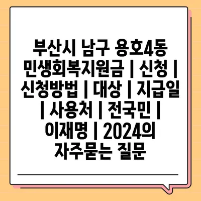 부산시 남구 용호4동 민생회복지원금 | 신청 | 신청방법 | 대상 | 지급일 | 사용처 | 전국민 | 이재명 | 2024