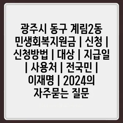 광주시 동구 계림2동 민생회복지원금 | 신청 | 신청방법 | 대상 | 지급일 | 사용처 | 전국민 | 이재명 | 2024