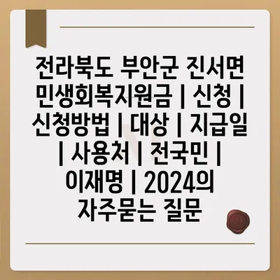 전라북도 부안군 진서면 민생회복지원금 | 신청 | 신청방법 | 대상 | 지급일 | 사용처 | 전국민 | 이재명 | 2024