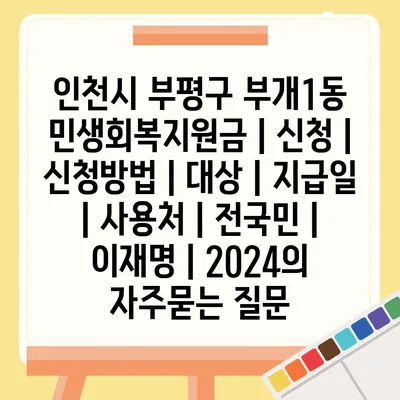 인천시 부평구 부개1동 민생회복지원금 | 신청 | 신청방법 | 대상 | 지급일 | 사용처 | 전국민 | 이재명 | 2024