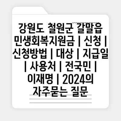 강원도 철원군 갈말읍 민생회복지원금 | 신청 | 신청방법 | 대상 | 지급일 | 사용처 | 전국민 | 이재명 | 2024