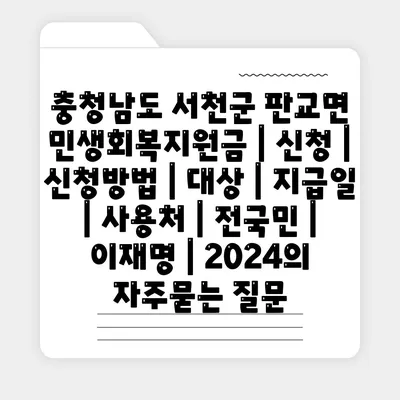 충청남도 서천군 판교면 민생회복지원금 | 신청 | 신청방법 | 대상 | 지급일 | 사용처 | 전국민 | 이재명 | 2024