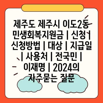 제주도 제주시 이도2동 민생회복지원금 | 신청 | 신청방법 | 대상 | 지급일 | 사용처 | 전국민 | 이재명 | 2024