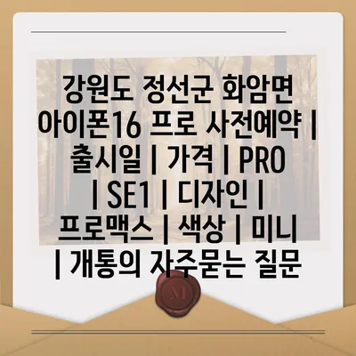 강원도 정선군 화암면 아이폰16 프로 사전예약 | 출시일 | 가격 | PRO | SE1 | 디자인 | 프로맥스 | 색상 | 미니 | 개통