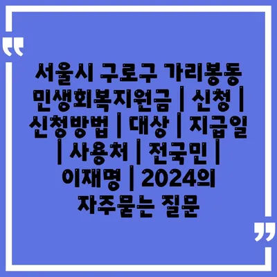 서울시 구로구 가리봉동 민생회복지원금 | 신청 | 신청방법 | 대상 | 지급일 | 사용처 | 전국민 | 이재명 | 2024