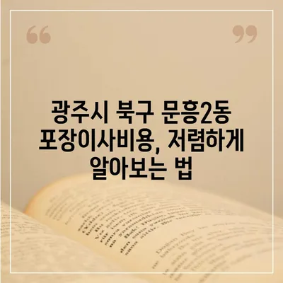 광주시 북구 문흥2동 포장이사비용 | 견적 | 원룸 | 투룸 | 1톤트럭 | 비교 | 월세 | 아파트 | 2024 후기