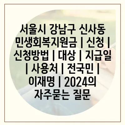 서울시 강남구 신사동 민생회복지원금 | 신청 | 신청방법 | 대상 | 지급일 | 사용처 | 전국민 | 이재명 | 2024