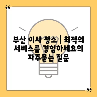 부산 이사 청소 | 최적의 서비스를 경험하세요