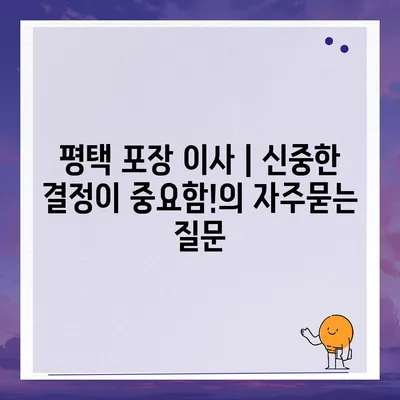 평택 포장 이사 | 신중한 결정이 중요함!