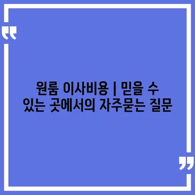 원룸 이사비용 | 믿을 수 있는 곳에서