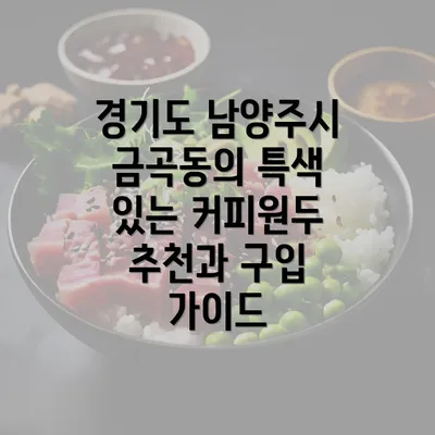 경기도 남양주시 금곡동의 특색 있는 커피원두 추천과 구입 가이드