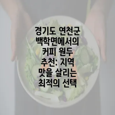 경기도 연천군 백학면에서의 커피 원두 추천: 지역 맛을 살리는 최적의 선택