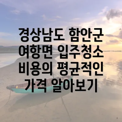 경상남도 함안군 여항면 입주청소 비용의 평균적인 가격 알아보기