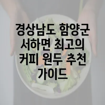 경상남도 함양군 서하면 최고의 커피 원두 추천 가이드