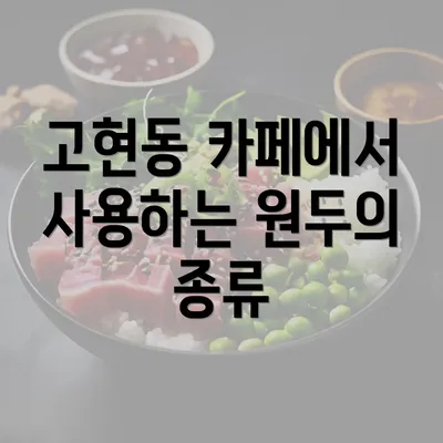 고현동 카페에서 사용하는 원두의 종류